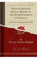 Seventy-Seventh Annual Report of the Superintendent of Schools: For the Year Ending June 30, 1920 (Classic Reprint)