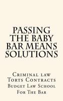 Passing the Baby Bar Means Solutions: Criminal Law Torts Contracts: Criminal Law Torts Contracts