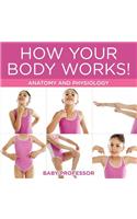 How Your Body Works! Anatomy and Physiology