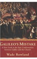 Galileo's Mistake: A New Look at the Epic Confrontation Between Galileo and the Church