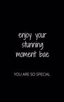 Enjoy Your Stunning Moment Bae