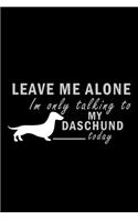 Leave me alone I'm Only talking to my Daschund today: Food Journal - Track your Meals - Eat clean and fit - Breakfast Lunch Diner Snacks - Time Items Serving Cals Sugar Protein Fiber Carbs Fat - 110 pag