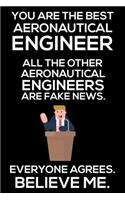 You Are The Best Aeronautical Engineer All The Other Aeronautical Engineers Are Fake News. Everyone Agrees. Believe Me.: Trump 2020 Notebook, Funny Productivity Planner, Daily Organizer For Work, Schedule Book, Aeronautics Writing Paper, For Engineers