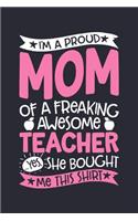 Im a Proud Mom of a Freaking Awesome Teacher Yes She Bought Me This Shirt