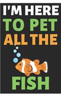 I'm Here To Pet All The Fish
