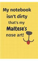 My Notebook Isn't Dirty That's my Maltese's Nose Art: For Maltese Dog Fans