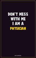 Don't Mess With Me, I Am A Physician: Career Motivational Quotes 6x9 120 Pages Blank Lined Notebook Journal