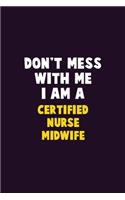 Don't Mess With Me, I Am A Certified Nurse midwife: 6X9 Career Pride 120 pages Writing Notebooks