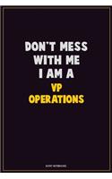 Don't Mess With Me, I Am A VP Operations