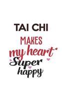 Tai chi Makes My Heart Super Happy Tai chi Lovers Tai chi Obsessed Notebook A beautiful