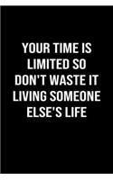 Your Time Is Limited So Don't Waste It Living Someone Else's Life: A softcover blank lined journal to jot down ideas, memories, goals, and anything else that comes to mind.