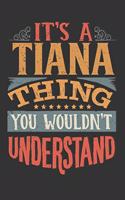 Its A Tiana Thing You Wouldnt Understand: Tiana Diary Planner Notebook Journal 6x9 Personalized Customized Gift For Someones Surname Or First Name is Tiana