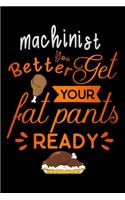 Machinist better get your fat pants ready