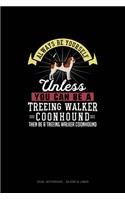 Always Be Yourself Unless You Can Be A Treeing Walker Coonhound Then Be A Treeing Walker Coonhound