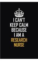 I Can't Keep Calm Because I Am A Research Nurse: Motivational Career Pride Quote 6x9 Blank Lined Job Inspirational Notebook Journal