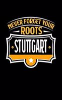 Stuttgart Never Forget your Roots: TAGEBUCH / NOTIZBUCH Für Schulanfänger, Studenten, Schüler, Backpacker, Reisende, Traveler A5 (6x9 inch) 120 Seiten liniert! I Monatsplaner I Journa