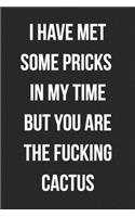 I Have Met Some Pricks In My Time But You Are The Fucking Cactus: Funny Blank Lined Journal For Adults