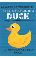 Always Be Yourself Unless You Can Be a Duck Then Always Be a Duck: Cute Blank Line Notebook, Diary, Journal or Planner / 6 x 9 / 110 Lined Pages / Great Gift Idea ... Journaling Writing or Doodles Better Then Card