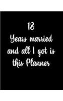 18 Years Married And All I Got Is This Planner: Husband Wife Couple Wedding Anniversary Gift Dated 2020 Planner 8"x10" 110 Pages