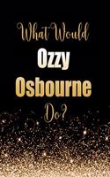 What Would Ozzy Osbourne Do?: Large Notebook/Diary/Journal for Writing 100 Pages, Ozzy Osbourne Gift for Fans