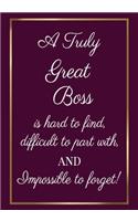 A Truly Great Boss is hard to find, difficult to part with and impossible to forget: Appreciation Gifts for Boss- Team - Boss Office Lined Blank Notebook Journal with a funny saying on the Front Cover - 7x10 110 pages