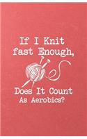 If I Knit Fast Enough Does It Count as Aerobics A5 Lined Notebook: Funny Graphic Knitting Blank Journal For Knitter Crafter. Unique Student Teacher Scrapbook/ Composition Great For Home School Writing