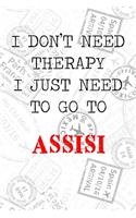 I Don't Need Therapy I Just Need To Go To Assisi