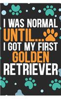 I Was Normal Until I Got My First Golden Retriever: Cool Golden Retriever Dog Journal Notebook - Golden Retriever Puppy Lover Gifts - Funny Golden Retriever Dog Notebook - Golden Retriever Owner Gifts