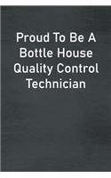 Proud To Be A Bottle House Quality Control Technician: Lined Notebook For Men, Women And Co Workers