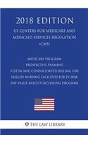 Medicare Program - Prospective Payment System and Consolidated Billing for Skilled Nursing Facilities for FY 2018, SNF Value-Based Purchasing Program (US Centers for Medicare and Medicaid Services Regulation) (CMS) (2018 Edition)