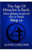 The Age of Miracles Is Back: How Jesus Inspired the 12 Steps: Step 12