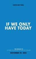 If We Only Have Today