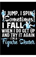 I Jump, I Spin Sometimes I Fall When I Do Get Up and Try It Again I'm a Figure Skater