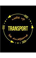 Wake Up Transport Be Awesome Notebook for a Transportation Supervisor, Blank Lined Journal