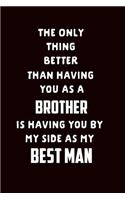 The Only Thing Better Than Having You as a Brother Is Having You as My Best Man: Groomsman Proposal Gift Journal: This Is a Blank, Lined Journal That Makes a Perfect Best Man Gift for Men. It's 6x9 with 120 Pages, a Convenient Si