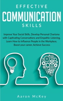 Effective Communication Skills: Improve Your Social Skills, Develop Personal Charisma with Captivating Conversations and Empathic Listening. Learn How to Influence People in the Wo