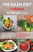 THE DASH DIET Cookbook Weight Loss: Delicious Recipes To Drop Pounds, Boost Metabolism And Lower Blood Pressure. 21 Days Meal Plan Included To Lose Weight And Get Healthy