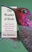 Wonder of Birds: What They Tell Us About Ourselves, the World, and a Better Future