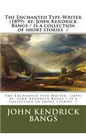 The Enchanted Type-Writer (1899) by: John Kendrick Bangs / is a collection of short stories /