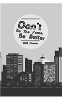 2018 Planner Don't Be The Same. Be Better