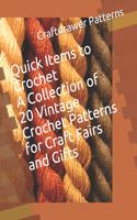 Quick Items to Crochet A Collection of 20 Vintage Crochet Patterns for Craft Fairs and Gifts