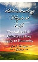 Understanding Physical Life: The Rules of the Universe as They Apply to Humanity