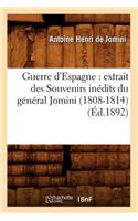 Guerre d'Espagne: Extrait Des Souvenirs Inédits Du Général Jomini (1808-1814) (Éd.1892)