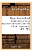 Bagatelles Morales Et Dissertations, Avec Le Testament Littéraire de M. l'Abbé Desfontaines.
