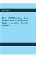 Slave - F.U.T.U.R.E- Signe- Rune- Universal blue- Capsule infinity Space - Tours Galaxy - Durd, le systeme