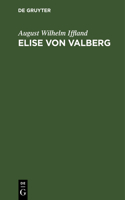 Elise Von Valberg: Ein Schauspiel in Fünf Aufzügen