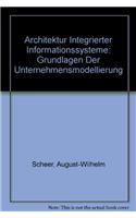 Architektur Integrierter Informationssysteme: Grundlagen Der Unternehmensmodellierung