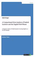 Corpus-based Error Analysis of Turkish Learners and the English Verb Phrase: A Linguistic Analysis of Turkish Speakers Learning English as a Second Language
