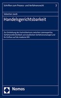 Handelsgerichtsbarkeit: Zur Entstehung Des Fachrichtertums Zwischen Laienexpertise, Verfahrensformlichkeit Und Staatlichem Verfahrensmonopol Und Ihr Einfluss Auf Die Modern