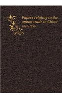 Papers Relating to the Opium Trade in China 1842-1856